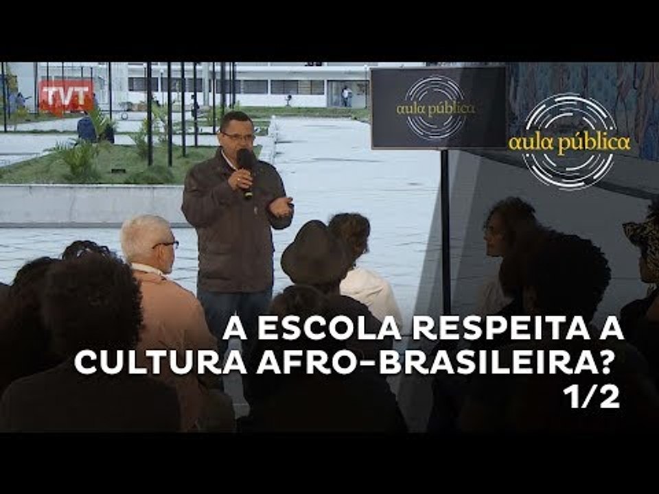 Aula Pública: A escola respeita a cultura Afro-brasileira? - 1/2