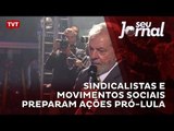 Sindicalistas e movimentos sociais preparam ações pró-Lula