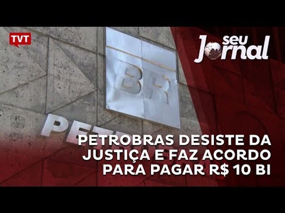 Petrobras desiste da Justiça e faz acordo para pagar R$ 10 bi