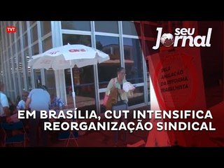 Em Brasília, CUT intensifica reorganização sindical