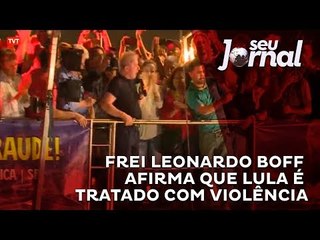 Frei Leonardo Boff afirma que Lula é tratado com violência