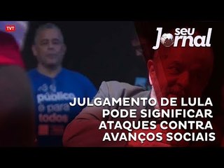 Julgamento de Lula pode significar ataques contra avanços sociais