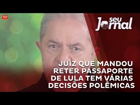Juiz que mandou a reter passaporte de Lula tem várias decisões polêmicas