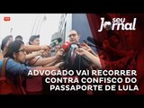 Advogado vai recorrer contra confisco do passaporte de Lula