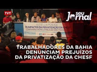Trabalhadores da Bahia denunciam prejuízos da privatização da Chesf