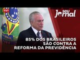 85% dos brasileiros são contra a reforma da Previdência