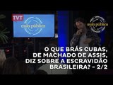 Aula Pública: O que Brás Cubas, de Machado de Assis, diz sobre a escravidão brasileira? - 2/2