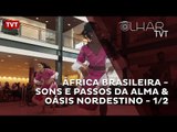 Olhar TVT:  África Brasileira - Sons e Passos da Alma & Oásis Nordestino - 1/2