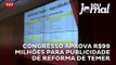 Feijóo: congresso aprova R$99 milhões para publicidade de reforma de Temer
