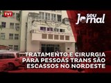 Tratamento e cirurgia para pessoas Trans são escassos no nordeste