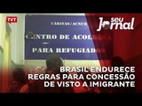 Brasil endurece regras para concessão de visto a imigrante