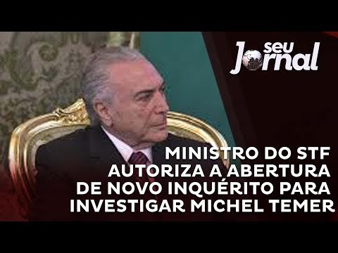 STF autoriza novo inquérito para investigar Michel Temer