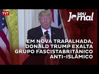 Em nova trapalhada, Donald Trump exalta grupo fascista britânico anti-islâmico