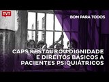 CAPS restaurou dignidade e direitos básicos a pacientes psiquiátricos