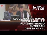 Advogados de Temer, Eliseu Padilha e Moreira Franco entregam defesa na CCJ