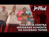 Violência contra indígenas aumenta no governo Temer