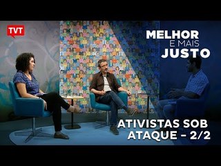 Melhor e Mais Justo: Ativistas Sob Ataque 2/2