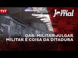 OAB: militar julgar militar é coisa da ditadura