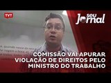 Comissão vai apurar violação de direitos pelo ministro do trabalho