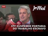 STF suspende portaria do Trabalho Escravo