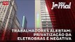 Trabalhadores alertam: privatização da Eletrobras é negativa
