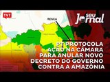 PT protocola ação na Câmara para anular novo decreto do Governo contra a Amazônia