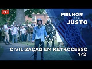 Melhor e Mais Justo: Civilização em Retrocesso - 1/2