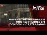 Governo de SP cobra de ONG R$3 milhões em condomínios atrasados