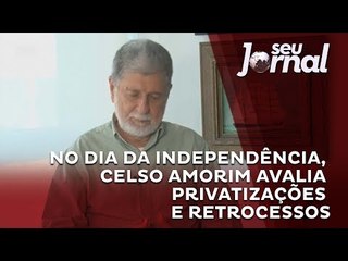 No dia da Independência, Celso Amorim avalia privatizações e retrocessos