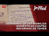 Seminário da CUT mobiliza domésticas contra reformas de Temer