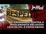10ª Caminhada Contra a Intolerância Religiosa leva 50 mil à Copacabana