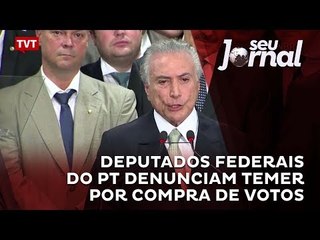 Deputados federais do PT denunciam Temer por compra de votos