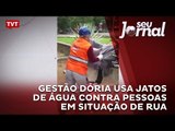 Gestão Dória usa jatos de água contra pessoas em situação de rua