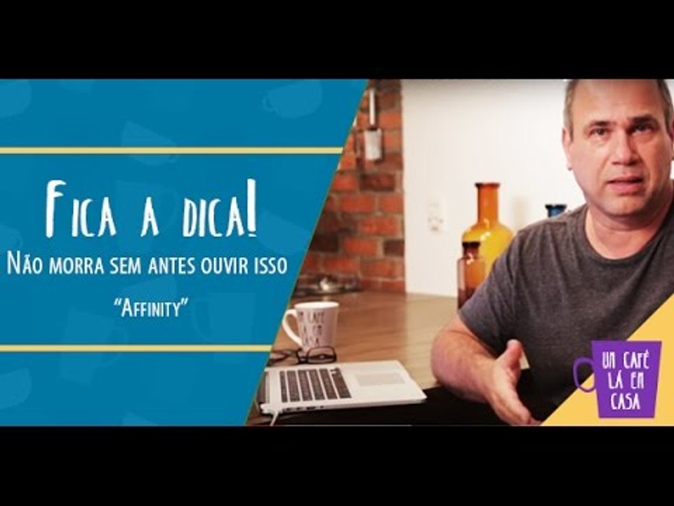 Fica a Dica | Não morra sem antes ouvir isso - "Affinity"