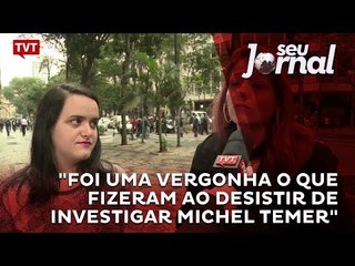 "Foi uma vergonha o que fizeram ao desistir de investigar Michel Temer"