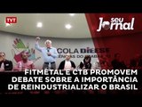 Fitmetal e CTB promovem debate sobre a importância de reindustrializar o Brasil