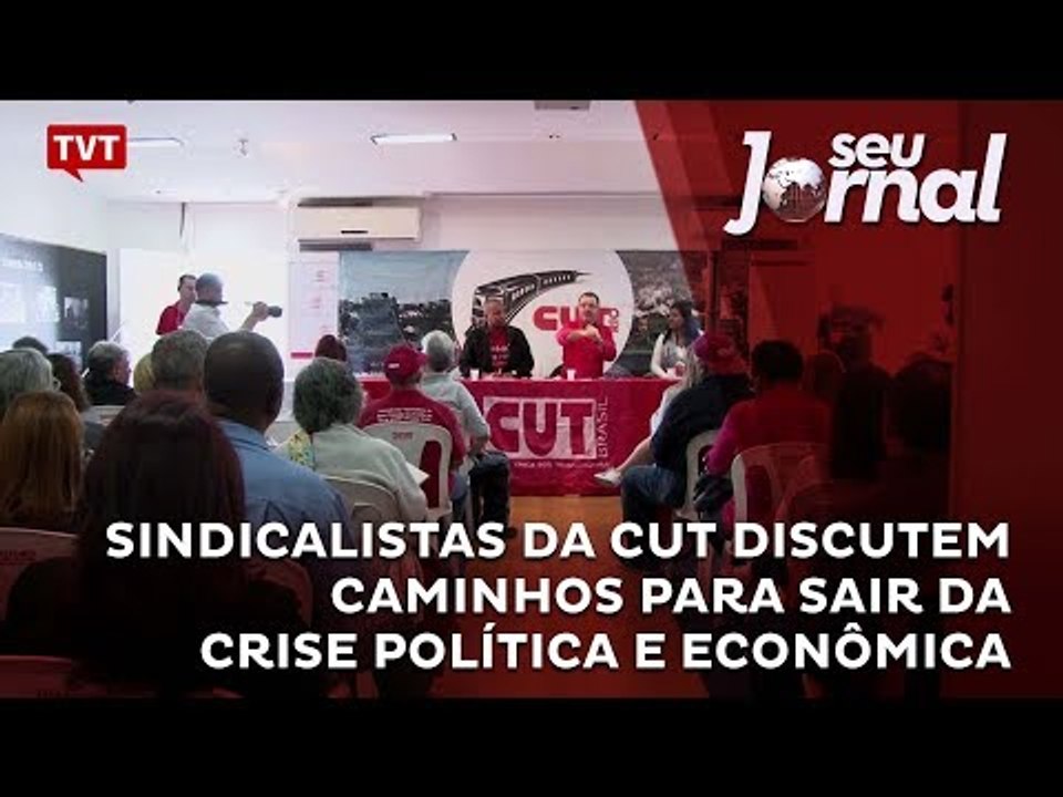 Sindicalistas da CUT discutem caminhos para sair da crise política e econômica