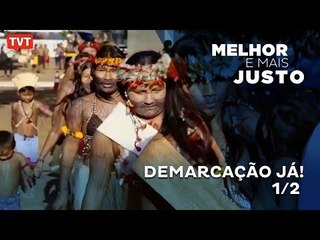 Melhor e Mais Justo: Demarcação já! - 1/2