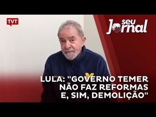 Lula: "governo Temer não faz reformas e, sim, demolição"