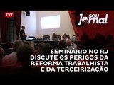 Seminário no RJ discute os perigos da Reforma Trabalhista e da Terceirização