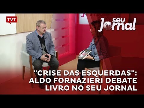 Crise das esquerdas : Aldo Fornazieri debate livro no Seu Jornal