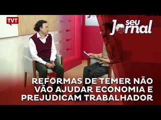 Reformas de Temer não vão ajudar economia e prejudicam trabalhador
