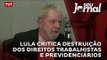 Lula critica destruição dos direitos trabalhistas e previdenciários