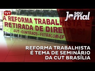 Reforma trabalhista é tema de seminário da CUT Brasília