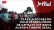 Trabalhadores do polo petroquímico de Camaçari na Bahia aderem à greve geral
