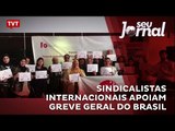 Sindicalistas internacionais apoiam Greve Geral do Brasil