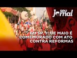 Em São Paulo, 1º de Maio é comemorado com ato contra as reformas do governo