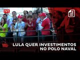 Lula defende retomada de investimentos no Polo Naval