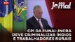 CPI da FUNAI-INCRA deve criminalizar índios e trabalhadores rurais