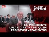 Ex-presidente Lula é direto e diz quem promoveu vazamentos